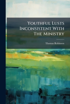 Youthful Lusts Inconsistent with the Ministry: A Sermon Preach'd Before the University of Oxford on St. Stephen's Day 1729. ... by Thomas Robinson,