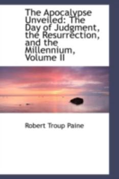 The Apocalypse Unveiled: The Day of Judgment, the Resurrection, and the Millennium, Volume II