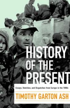 Hardcover History of the Present: Essays, Sketches, and Dispatches from Europe in the 1990s Book