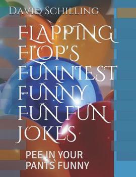 Paperback Flapping Flop's Funiest Funny Fun Fun Jokes: Pee in Your Pants Funny Book