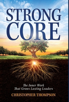Strong Core: The Inner Work That Grows Lasting Leaders