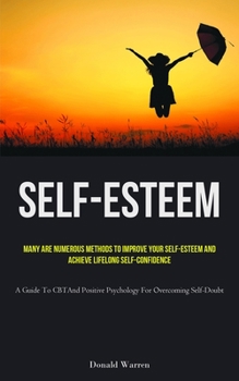 Paperback Self-Esteem: Many Are Numerous Methods To Improve Your Self-esteem And Achieve Lifelong Self-Confidence (A Guide To CBT And Positive Psychology For Ov Book