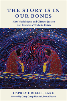 Paperback The Story Is in Our Bones: How Worldviews and Climate Justice Can Remake a World in Crisis Book