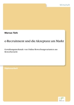 Paperback e-Recruitment und die Akzeptanz am Markt: Gestaltungsmerkmale von Online-Bewerbungsvarianten aus Bewerbersicht [German] Book