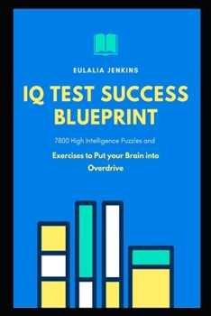Paperback IQ Test Success Blueprint: 7800 High Intelligence Puzzles and Exercises to Put your Brain into Overdrive (IQ Test Prep Season 2) Book