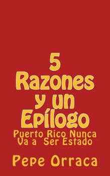 Paperback 5 Razones y un Epilogo: Puerto Rico Nunca Va a Ser Estado [Spanish] Book