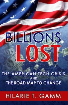 Paperback Billions Lost: The American Tech Crisis and The Road Map to Change Book