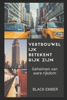 Vertrouwelijk Betekent Rijk Zijn: Geheimen van pure rijkdom