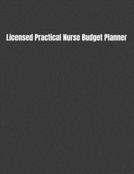 Licensed Practical Nurse Budget Planner: Expense Finance Budget By A Year Monthly Weekly & Daily Bill Budgeting Planner And Organizer Tracker Workbook Journal
