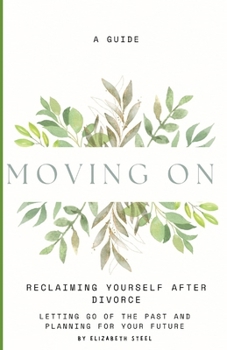 Paperback Moving On: Reclaiming Yourself After Divorce: A guide to letting go of the past and planning for your future Book