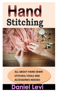 Paperback Hand Stitching: All about Hand Sewn Stitches; Tools and Accessories Needed Book