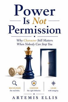 Paperback Power Is Not Permission: Why Character Still Matters When Nobody Can Stop You Book