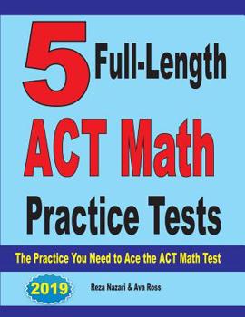 Paperback 5 Full-Length ACT Math Practice Tests: The Practice You Need to Ace the ACT Math Test Book