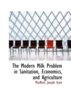 Paperback The Modern Milk Problem in Sanitation, Economics, and Agriculture Book