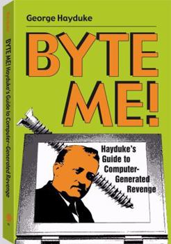 Paperback Byte Me!: Hayduke's Guide to Computer-Generated Revenge Book