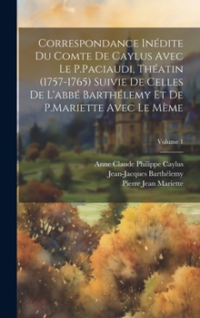 Hardcover Correspondance Inédite Du Comte De Caylus Avec Le P.Paciaudi, Théatin (1757-1765) Suivie De Celles De L'abbé Barthélemy Et De P.Mariette Avec Le Mème; [French] Book