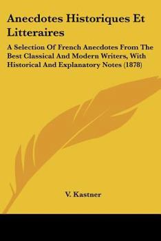 Paperback Anecdotes Historiques Et Litteraires: A Selection Of French Anecdotes From The Best Classical And Modern Writers, With Historical And Explanatory Note Book