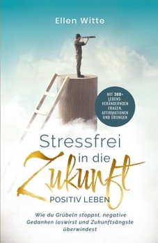 Paperback Stressfrei in die Zukunft - Positiv leben: Wie du Grübeln stoppst, negative Gedanken loswirst und Zukunftsängste überwindest Mit 300+ lebensverändernd [Germanic] Book