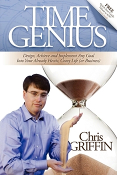 Paperback Time Genius: Design, Achieve and Implement Any Goal Into Your Already Hectic, Crazy Life (or Business) Book