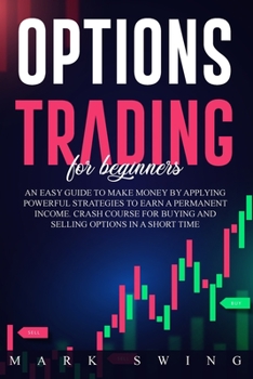 Paperback Options Trading For Beginners: An Easy Guide to Make Money by Applying Powerful Strategies to Earn a Permanent Income. Crash Course for Buying and Se Book