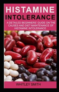 Paperback Histamine Intolerance: A Detailed Beginners' Guide on the Causes and Diet Maintenace of Instamine Intolerance Book
