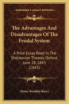 Paperback The Advantages And Disadvantages Of The Feudal System: A Prize Essay Read In The Sheldonian Theater, Oxford, June 28, 1843 (1843) Book