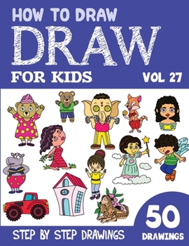 Paperback How to Draw for Kids: 50 Cute Step By Step Drawings (Vol 27) Book