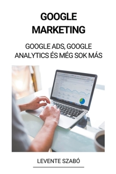 Paperback Google Marketing: Google Ads, Google Analytics és Még Sok Más [Hungarian] Book