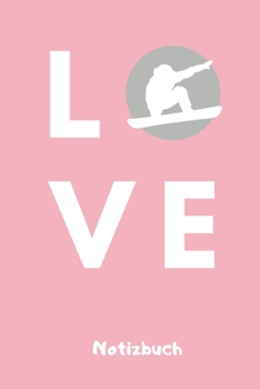 LOVE NOTIZBUCH: A5 Notizbuch TAGEBUCH Geschenk für Snowboarder | Snowboard | Training | Geschenkidee | Wintersport | Schönes Buch | Journal | Kalender | Terminplaner (German Edition)