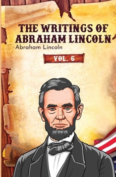 Paperback The Writings of Abraham Lincoln: Vol. 6 Book