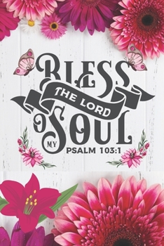 Bless The Lord Oh My Soul Psalm 103:1: Pretty Pink Floral Prayer Journal for Women to write in | Blank Lined Notebook for Bible Study Notes, Planning, ... Thanksgiving and Meditation | Ideal Gift