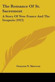 The Romance Of St. Sacrement: A Story Of New France And The Iroquois