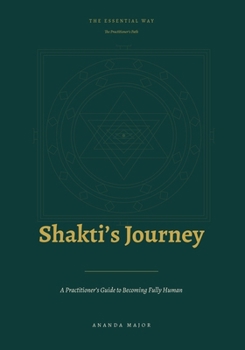 Paperback Shakti's Journey: A Practitioner's Guide to Becoming Fully Human Book