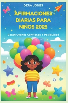 AFIRMACIONES DIARIAS PARA NIÑOS 2025: Construyendo Confianza Y Positividad (Spanish Edition)