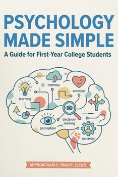 PSYCHOLOGY MADE SIMPLE The Complete Guide to Introductory Psychology: For First-Year College Students