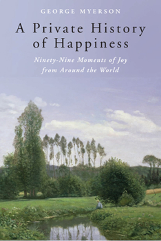 Hardcover A Private History of Happiness: Ninety-Nine Moments of Joy from Around the World Book