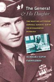 Hardcover The General and His Daughter: The War Time Letters of General James M. Gavin to His Daughter Barbara Book