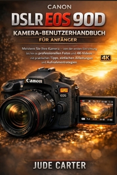 CANON DSLR EOS 90D KAMERA-BENUTZERHANDBUCH FÜR ANFÄNGER (German Edition)