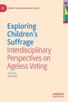 Hardcover Exploring Children's Suffrage: Interdisciplinary Perspectives on Ageless Voting Book