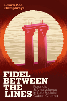 Hardcover Fidel Between the Lines: Paranoia and Ambivalence in Late Socialist Cuban Cinema Book
