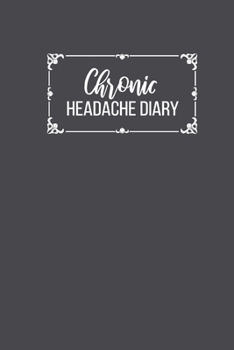 Paperback Chronic Headache Diary: Understanding and Relieving Headaches - Understanding Chronic Migraine - Track Duration, Location, Severity, Triggers, Book