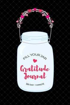 Fill Your Jar 365 Day 1 Minute Gratitude Journal: 1 Year - Undated - Compact Travel Size: Cultivate Thankfulness And Positive Thinking In Just One Minute A Day