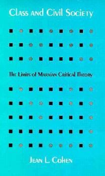 Hardcover Class and Civil Society: The Limits of Marxian Critical Theory Book
