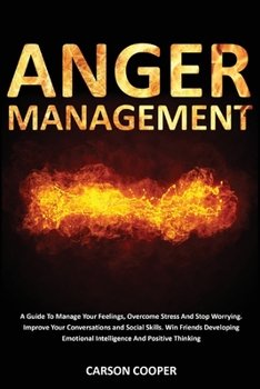 Paperback Anger Management: A Guide To Manage Your Feelings, Overcome Stress And Stop Worrying. Improve Your Conversations and Social Skills. Win Book