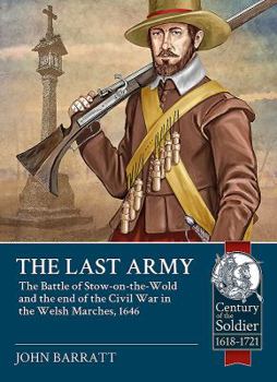 Paperback The Last Army: The Battle of Stow-On-The-Wold and the End of the Civil War in the Welsh Marches 1646 Book