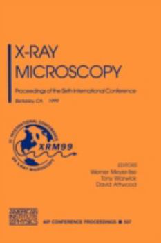 X-Ray Microscopy: Proceedings of the Sixth International Conference Berkeley, CA, 2-6 August 1999 (AIP Conference Proceedings / Atomic, Molecular, Chemical Physics)