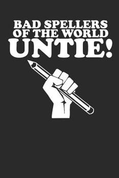 Paperback Bad Spellers of the World Untie!: Funny Spelling Bee Champion 100 Page Blank Lined Notebook Book