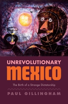 Hardcover Unrevolutionary Mexico: The Birth of a Strange Dictatorship Book