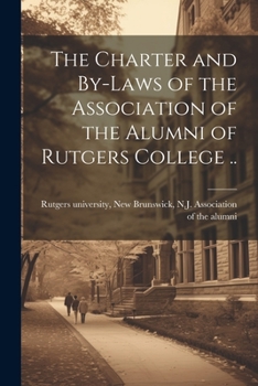 Paperback The Charter and By-laws of the Association of the Alumni of Rutgers College .. Book