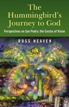 Paperback The Hummingbird's Journey to God: Perspectives on San Pedro, the Cactus of Vision & Andean Soul Healing Methods Book